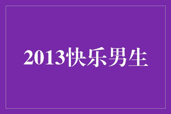 2013快乐男生