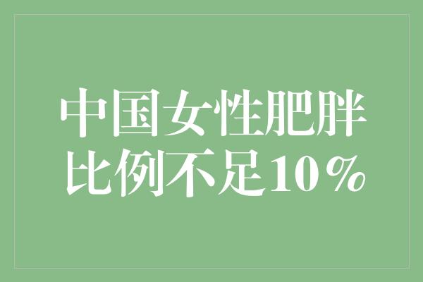 中国女性肥胖比例不足10%