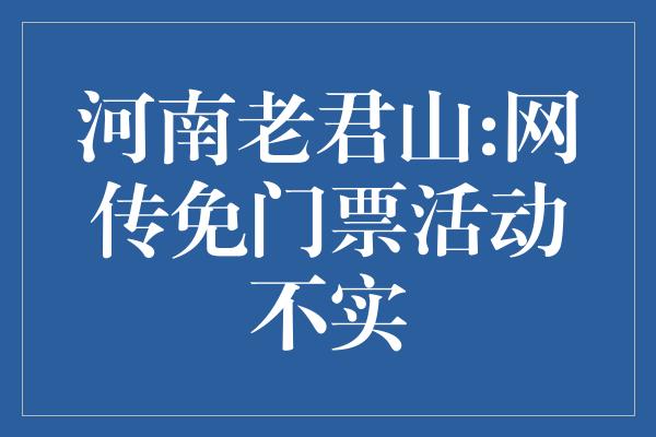 河南老君山:网传免门票活动不实