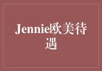Jennie欧美待遇：她在国际舞台上的耀眼光芒