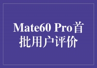 Mate60 Pro首批用户评价：华为再次引领智能